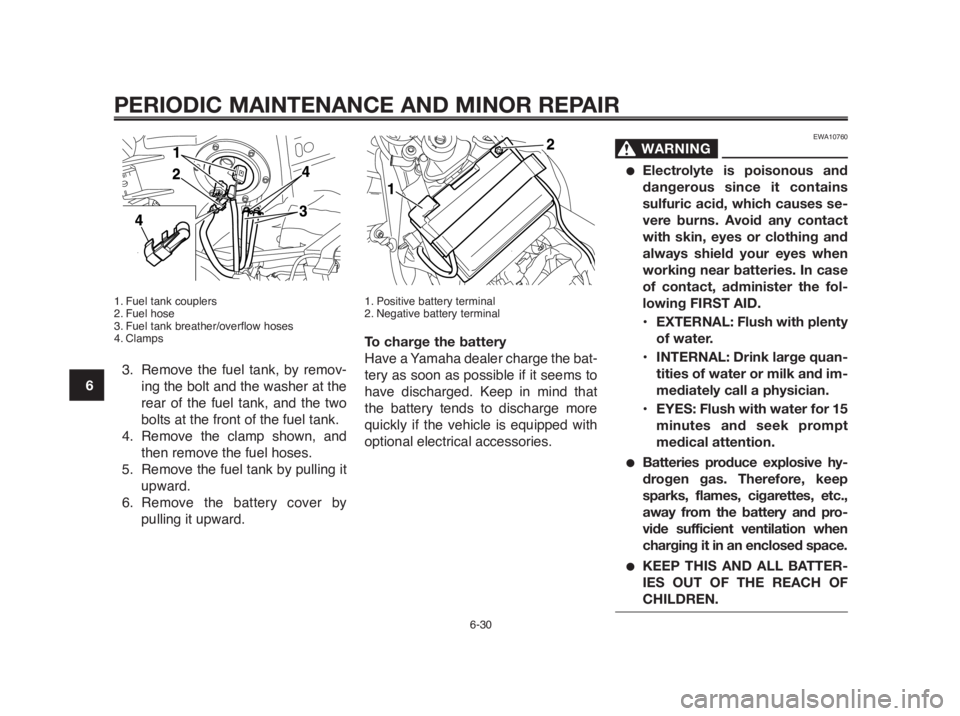 YAMAHA MT-03 2012 Owners Manual PERIODIC MAINTENANCE AND MINOR REPAIR
1. Fuel tank couplers
2. Fuel hose
3. Fuel tank breather/overflow hoses
4. Clamps
3. Remove the fuel tank, by remov-
ing the bolt and the washer at the
rear of th YAMAHA MT-03 2012 Owners Manual PERIODIC MAINTENANCE AND MINOR REPAIR
1. Fuel tank couplers
2. Fuel hose
3. Fuel tank breather/overflow hoses
4. Clamps
3. Remove the fuel tank, by remov-
ing the bolt and the washer at the
rear of th