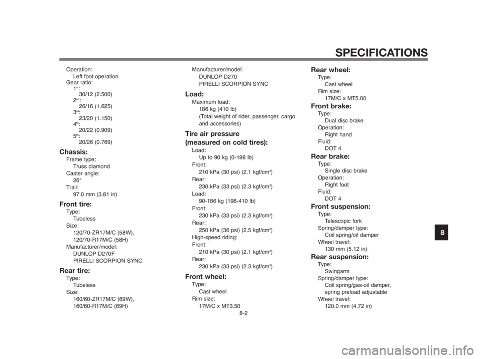 YAMAHA MT-03 2012  Owners Manual 1
2
3
4
5
6
7
8
9
10
SPECIFICATIONS
8-2
Operation:
Left foot operation
Gear ratio:
1
st:
30/12 (2.500)
2
nd:
26/16 (1.625)
3
rd:
23/20 (1.150)
4
th:
20/22 (0.909)
5
th:
20/26 (0.769)
Chassis:
Frame ty