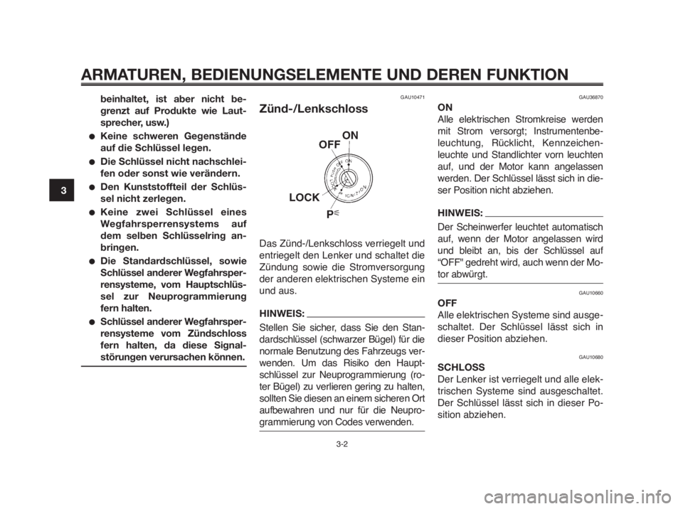 YAMAHA MT-03 2012  Betriebsanleitungen (in German) ARMATUREN, BEDIENUNGSELEMENTE UND DEREN FUNKTION
3-2
1
2
3
4
5
6
7
8
9
10
beinhaltet, ist aber nicht be-
grenzt auf Produkte wie Laut-
sprecher, usw.)
●Keine schweren Gegenstände
auf die Schlüssel