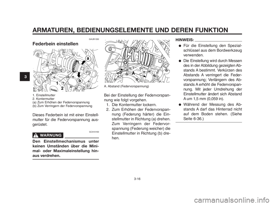 YAMAHA MT-03 2012  Betriebsanleitungen (in German) ARMATUREN, BEDIENUNGSELEMENTE UND DEREN FUNKTION
3-16
1
2
3
4
5
6
7
8
9
10A. Abstand  (Federvorspannung)
Bei der Einstellung der Federvorspan-
nung wie folgt vorgehen.
1. Die Kontermutter lockern.
2. 