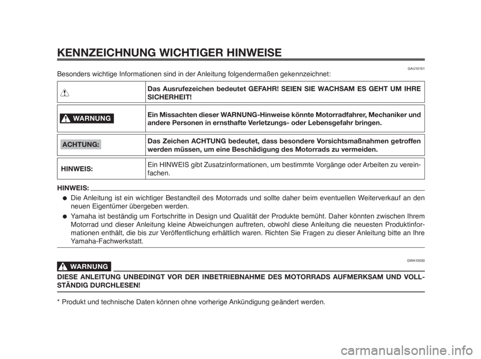 YAMAHA MT-03 2012 Betriebsanleitungen (in German) KENNZEICHNUNG WICHTIGER HINWEISE
Besonders wichtige Informationen sind in der Anleitung folgendermaßen gekennzeichnet:
WARNUNG0
HINWEIS:
Das Ausrufezeichen bedeutet GEFAHR! SEIEN SIE WACHSAM ES GEHT YAMAHA MT-03 2012 Betriebsanleitungen (in German) KENNZEICHNUNG WICHTIGER HINWEISE
Besonders wichtige Informationen sind in der Anleitung folgendermaßen gekennzeichnet:
WARNUNG0
HINWEIS:
Das Ausrufezeichen bedeutet GEFAHR! SEIEN SIE WACHSAM ES GEHT