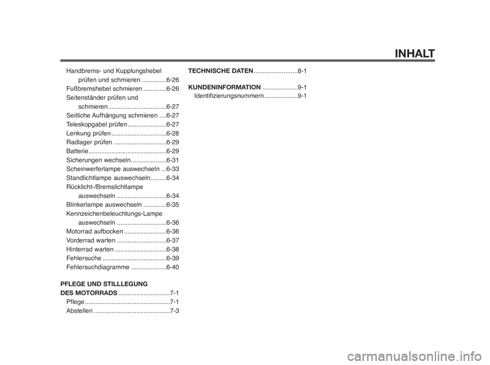 YAMAHA MT-03 2012  Betriebsanleitungen (in German) INHALT
Handbrems- und Kupplungshebel
prüfen und schmieren ..............6-26
Fußbremshebel schmieren .............6-26
Seitenständer prüfen und 
schmieren.................................6-27
Seit