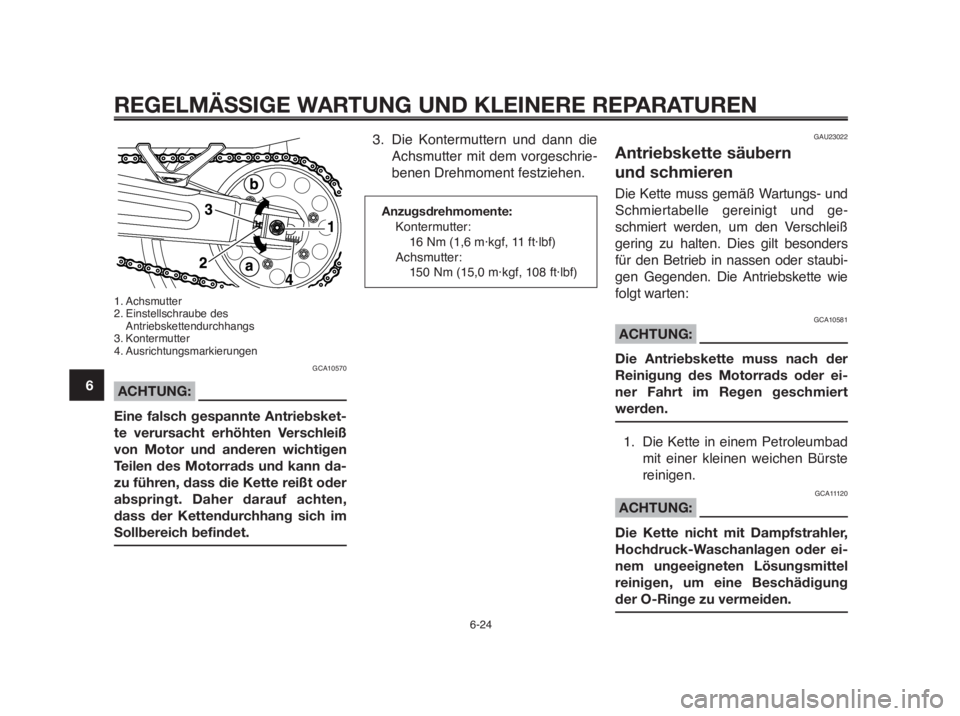 YAMAHA MT-03 2012  Betriebsanleitungen (in German) REGELMÄSSIGE WARTUNG UND KLEINERE REPARATUREN
6-24
1
2
3
4
5
6
7
8
9
10
1. Achsmutter
2. Einstellschraube des
Antriebskettendurchhangs
3. Kontermutter
4. Ausrichtungsmarkierungen
GCA10570
ACHTUNG:
Ei