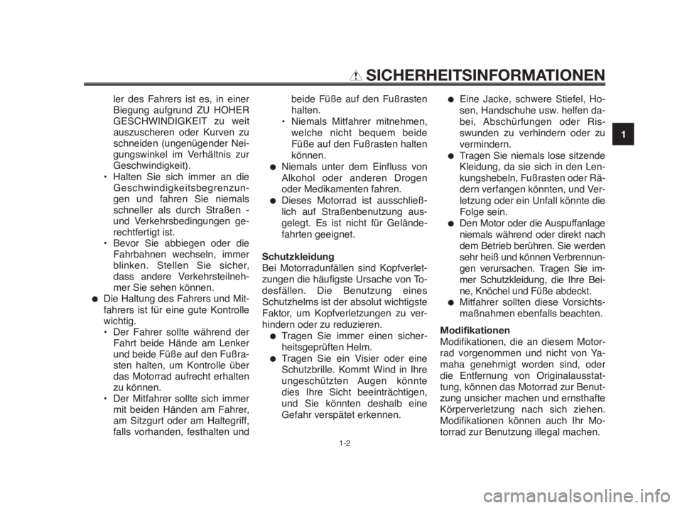 YAMAHA MT-03 2012  Betriebsanleitungen (in German) 1
2
3
4
5
6
7
8
9
10
SICHERHEITSINFORMATIONEN
ler des Fahrers ist es, in einer
Biegung aufgrund ZU HOHER
GESCHWINDIGKEIT zu weit
auszuscheren oder Kurven zu
schneiden (ungenügender Nei-
gungswinkel i