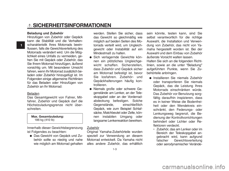 YAMAHA MT-03 2012  Betriebsanleitungen (in German) SICHERHEITSINFORMATIONEN
Beladung und Zubehör
Hinzufügen von Zubehör oder Gepäck
kann die Stabilität und die Verhalten-
scharakteristik Ihres Motorrads beein-
flussen, falls die Gewichtsverteilun