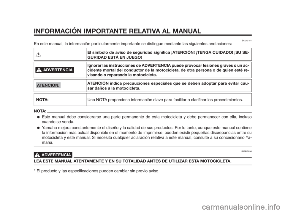 YAMAHA MT-03 2012 Manuale de Empleo (in Spanish) INFORMACIÓN IMPORTANTE RELATIVA AL MANUAL
En este manual, la información particularmente importante se distingue mediante las siguientes anotaciones:
ADVERTENCIA0
NOTA:
El símbolo de aviso de segur YAMAHA MT-03 2012 Manuale de Empleo (in Spanish) INFORMACIÓN IMPORTANTE RELATIVA AL MANUAL
En este manual, la información particularmente importante se distingue mediante las siguientes anotaciones:
ADVERTENCIA0
NOTA:
El símbolo de aviso de segur