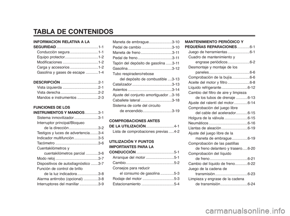 YAMAHA MT-03 2012  Manuale de Empleo (in Spanish) TABLA DE CONTENIDOS
INFORMACION RELATIVA A LA
SEGURIDAD........................................1-1
Conducción segura...........................1-1
Equipo protector................................1-2
