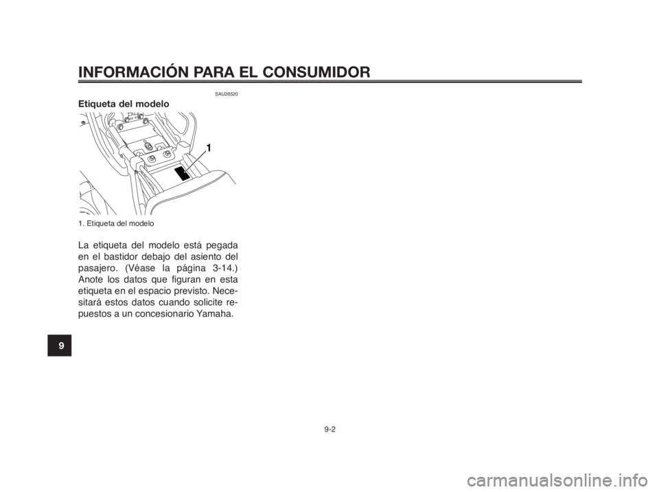YAMAHA MT-03 2012  Manuale de Empleo (in Spanish) INFORMACIÓN PARA EL CONSUMIDOR
9-2
1
2
3
4
5
6
7
8
9
10
SAU26520
Etiqueta del modelo
1. Etiqueta del modelo
La etiqueta del modelo está pegada
en el bastidor debajo del asiento del
pasajero. (Véase