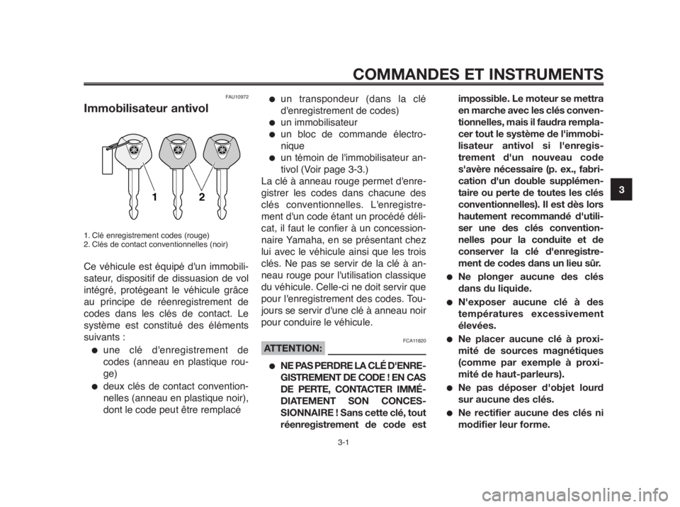YAMAHA MT-03 2012 Notices Demploi (in French) 1
2
3
4
5
6
7
8
9
10
3-1
COMMANDES ET INSTRUMENTS
FAU10972
Immobilisateur antivol
1. Clé enregistrement codes (rouge)
2. Clés de contact conventionnelles (noir)
Ce véhicule est équipé dun immobi YAMAHA MT-03 2012 Notices Demploi (in French) 1
2
3
4
5
6
7
8
9
10
3-1
COMMANDES ET INSTRUMENTS
FAU10972
Immobilisateur antivol
1. Clé enregistrement codes (rouge)
2. Clés de contact conventionnelles (noir)
Ce véhicule est équipé dun immobi