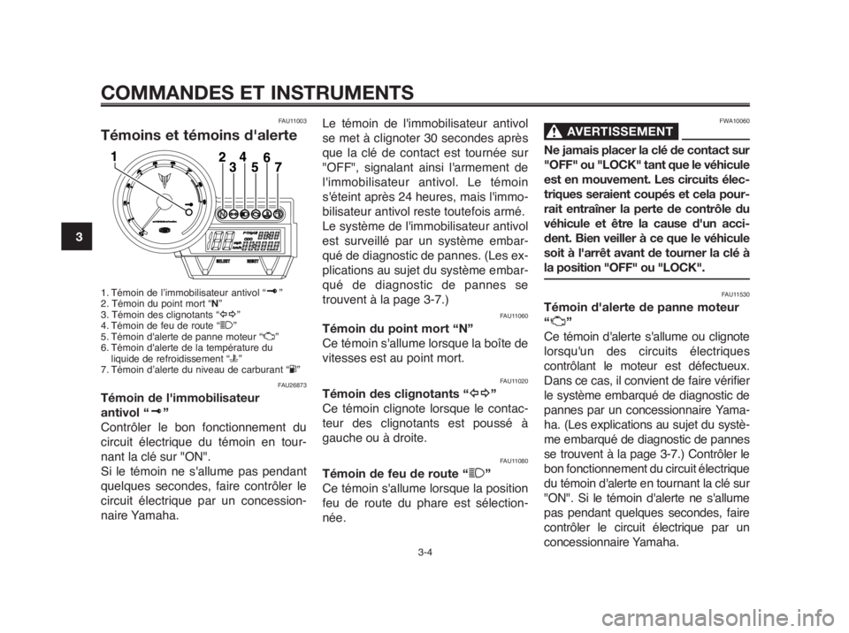 YAMAHA MT-03 2012 Notices Demploi (in French) COMMANDES ET INSTRUMENTS
3-4
1
2
3
4
5
6
7
8
9
10
FAU11003
Témoins et témoins d'alerte
1. Témoin de l’immobilisateur antivol “ ”
2. Témoin du point mort “N”
3. Témoin des clignotant YAMAHA MT-03 2012 Notices Demploi (in French) COMMANDES ET INSTRUMENTS
3-4
1
2
3
4
5
6
7
8
9
10
FAU11003
Témoins et témoins d'alerte
1. Témoin de l’immobilisateur antivol “ ”
2. Témoin du point mort “N”
3. Témoin des clignotant
