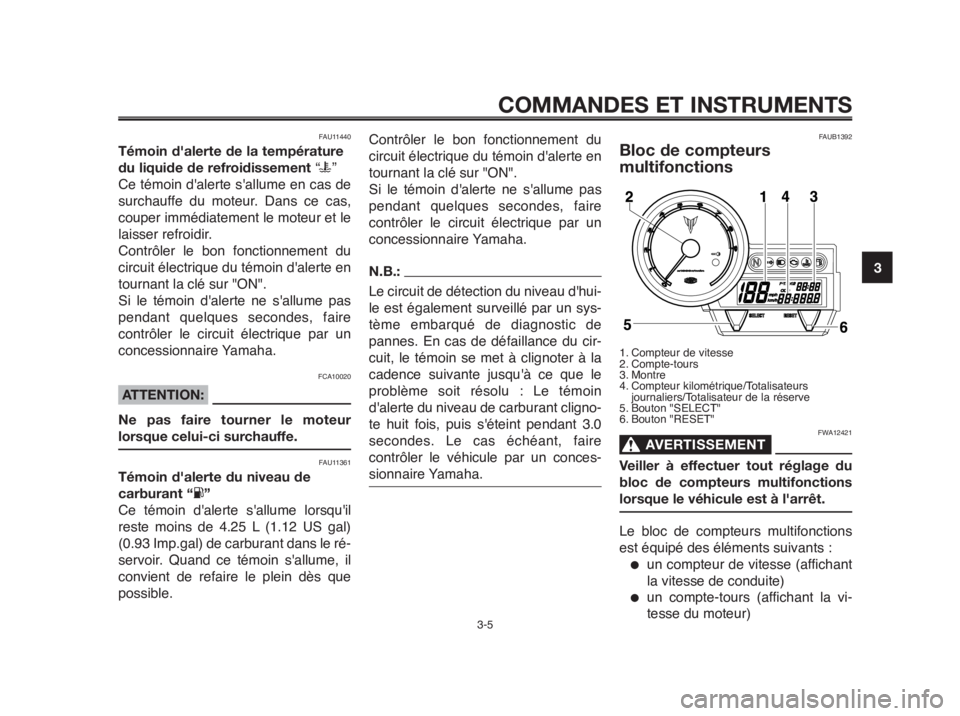 YAMAHA MT-03 2012 Notices Demploi (in French) 1
2
3
4
5
6
7
8
9
10
COMMANDES ET INSTRUMENTS
3-5
FAU11440
Témoin d'alerte de la température
du liquide de refroidissement “u”
Ce témoin dalerte sallume en cas de
surchauffe du moteur. Da YAMAHA MT-03 2012 Notices Demploi (in French) 1
2
3
4
5
6
7
8
9
10
COMMANDES ET INSTRUMENTS
3-5
FAU11440
Témoin d'alerte de la température
du liquide de refroidissement “u”
Ce témoin dalerte sallume en cas de
surchauffe du moteur. Da