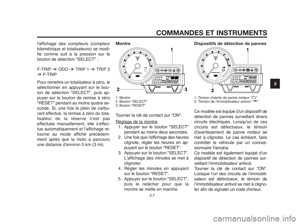 YAMAHA MT-03 2012 Notices Demploi (in French) 1
2
3
4
5
6
7
8
9
10
COMMANDES ET INSTRUMENTS
3-7
laffichage des compteurs (compteur
kilométrique et totalisateurs) se modi-
fie comme suit à la pression sur le
bouton de sélection "SELECT" :
F-TR YAMAHA MT-03 2012 Notices Demploi (in French) 1
2
3
4
5
6
7
8
9
10
COMMANDES ET INSTRUMENTS
3-7
laffichage des compteurs (compteur
kilométrique et totalisateurs) se modi-
fie comme suit à la pression sur le
bouton de sélection "SELECT" :
F-TR