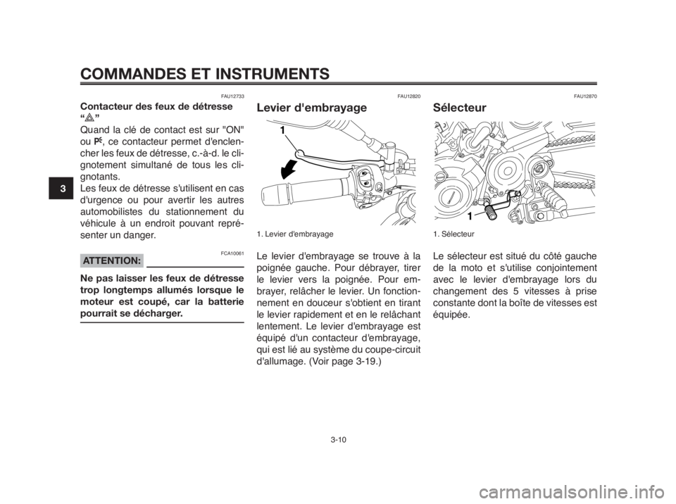 YAMAHA MT-03 2012 Notices Demploi (in French) COMMANDES ET INSTRUMENTS
3-10
1
2
3
4
5
6
7
8
9
10
FAU12733
Contacteur des feux de détresse
“
r”
Quand la clé de contact est sur "ON"
ouF, ce contacteur permet denclen-
cher les feux de détres YAMAHA MT-03 2012 Notices Demploi (in French) COMMANDES ET INSTRUMENTS
3-10
1
2
3
4
5
6
7
8
9
10
FAU12733
Contacteur des feux de détresse
“
r”
Quand la clé de contact est sur "ON"
ouF, ce contacteur permet denclen-
cher les feux de détres