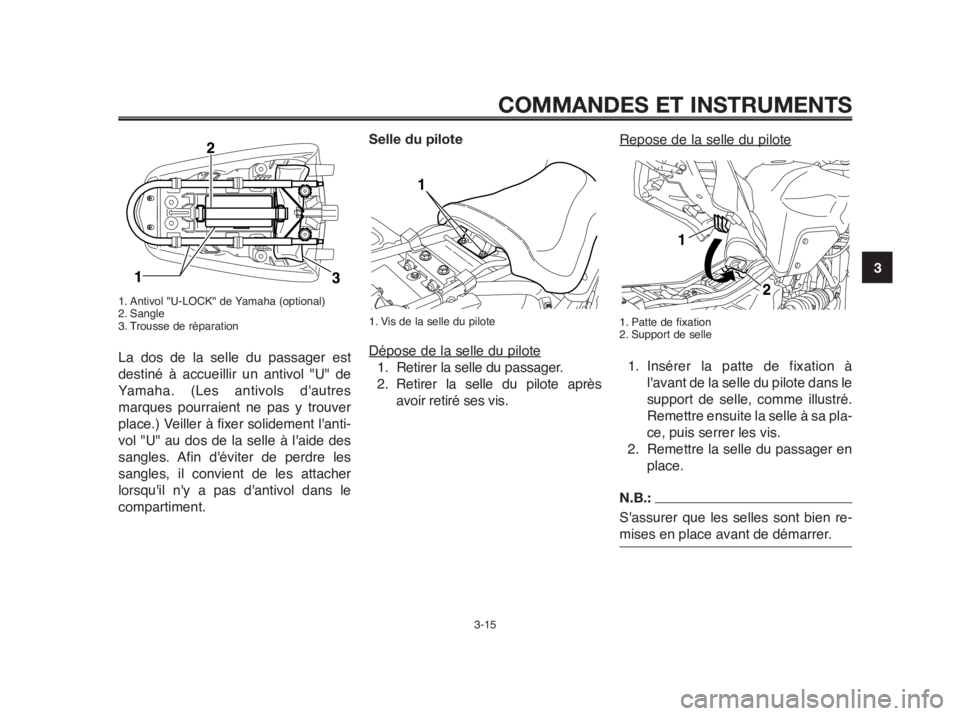 YAMAHA MT-03 2012 Notices Demploi (in French) 1
2
3
4
5
6
7
8
9
10
COMMANDES ET INSTRUMENTS
3-15
1. Antivol "U-LOCK" de Yamaha (optional)
2. Sangle
3. Trousse de réparation
La dos de la selle du passager est
destiné à accueillir un antivol "U" YAMAHA MT-03 2012 Notices Demploi (in French) 1
2
3
4
5
6
7
8
9
10
COMMANDES ET INSTRUMENTS
3-15
1. Antivol "U-LOCK" de Yamaha (optional)
2. Sangle
3. Trousse de réparation
La dos de la selle du passager est
destiné à accueillir un antivol "U"