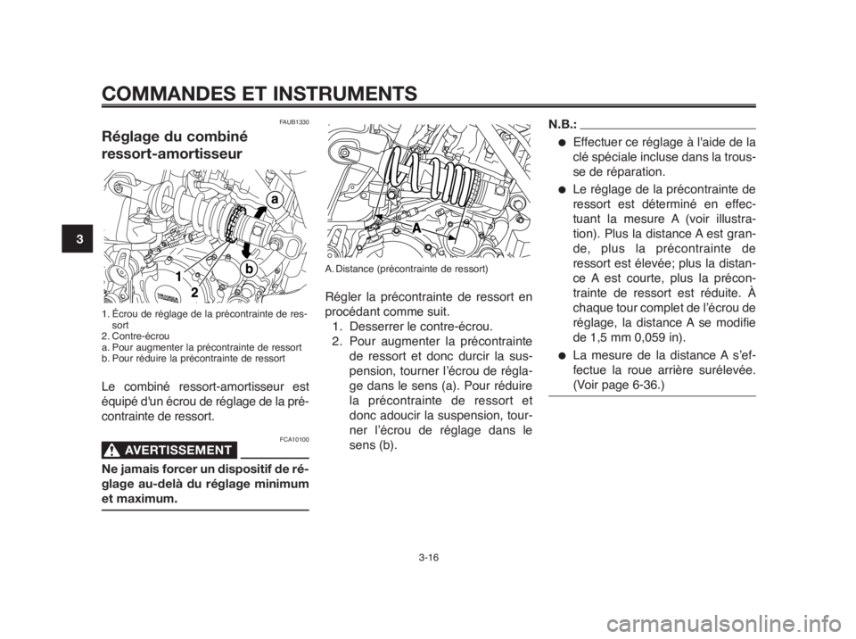 YAMAHA MT-03 2012 Notices Demploi (in French) COMMANDES ET INSTRUMENTS
3-16
1
2
3
4
5
6
7
8
9
10A. Distance (précontrainte de ressort)
Régler la précontrainte de ressort en
procédant comme suit.
1. Desserrer le contre-écrou.
2. Pour augmente YAMAHA MT-03 2012 Notices Demploi (in French) COMMANDES ET INSTRUMENTS
3-16
1
2
3
4
5
6
7
8
9
10A. Distance (précontrainte de ressort)
Régler la précontrainte de ressort en
procédant comme suit.
1. Desserrer le contre-écrou.
2. Pour augmente