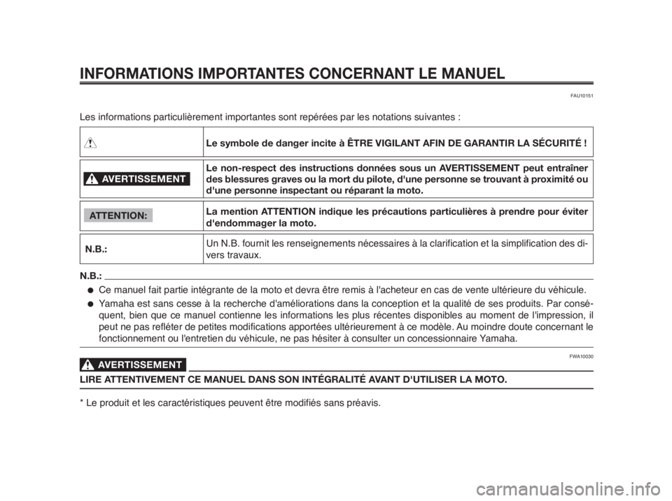 YAMAHA MT-03 2012 Notices Demploi (in French) INFORMATIONS IMPORTANTES CONCERNANT LE MANUEL
Les informations particulièrement importantes sont repérées par les notations suivantes :
AVERTISSEMENT0
N.B.:
ATTENTION:
Le symbole de danger incite YAMAHA MT-03 2012 Notices Demploi (in French) INFORMATIONS IMPORTANTES CONCERNANT LE MANUEL
Les informations particulièrement importantes sont repérées par les notations suivantes :
AVERTISSEMENT0
N.B.:
ATTENTION:
Le symbole de danger incite