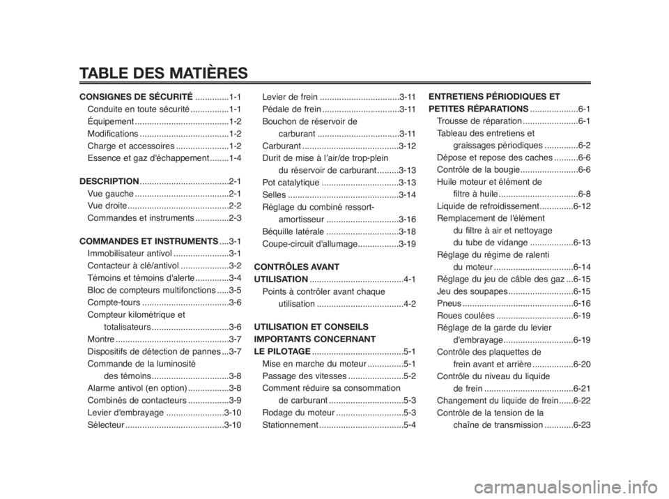 YAMAHA MT-03 2012  Notices Demploi (in French) TABLE DES MATIÈRES
CONSIGNES DE SÉCURITÉ..............1-1
Conduite en toute sécurité ................1-1
Équipement.......................................1-2
Modifications ......................