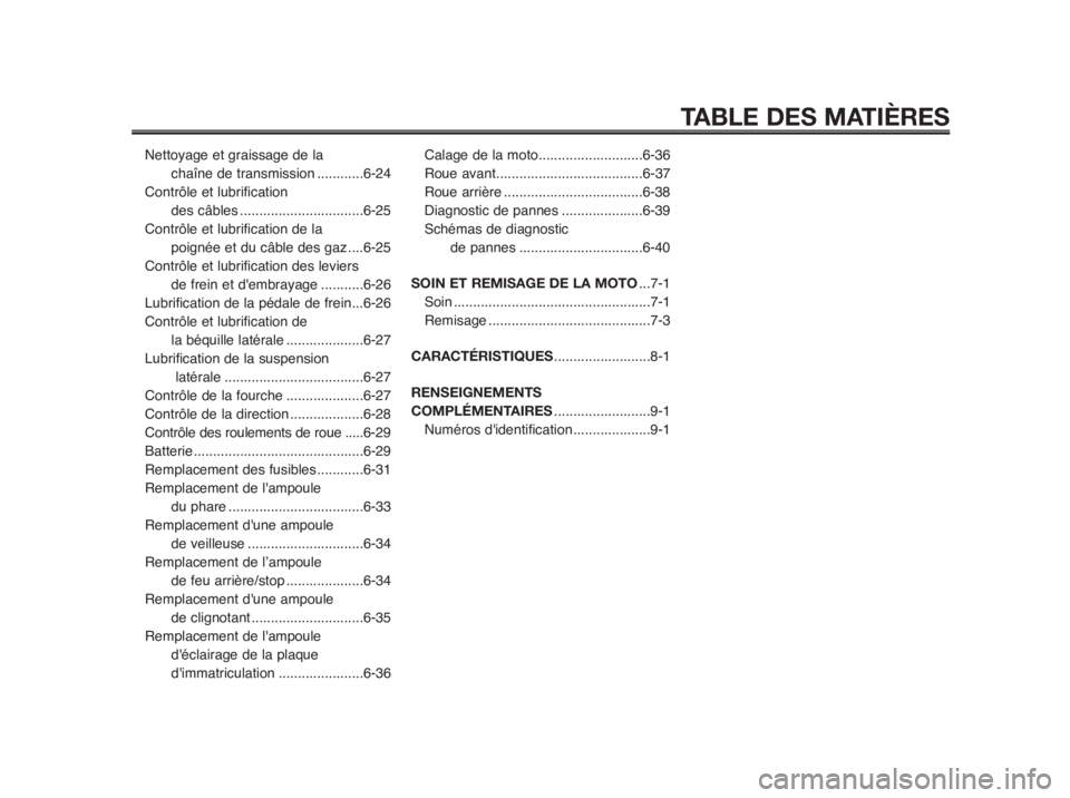 YAMAHA MT-03 2012  Notices Demploi (in French) TABLE DES MATIÈRES
Nettoyage et graissage de la 
chaîne de transmission ............6-24
Contrôle et lubrification 
des câbles................................6-25
Contrôle et lubrification de la 