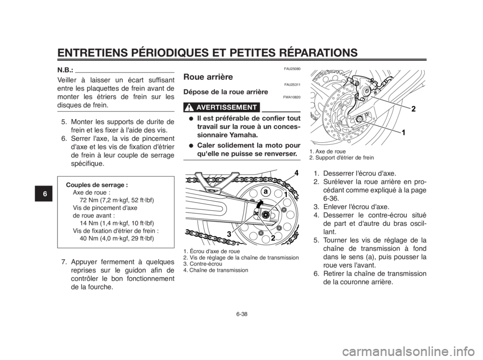 YAMAHA MT-03 2012 Notices Demploi (in French) ENTRETIENS PÉRIODIQUES ET PETITES RÉPARATIONS
6-38
1
2
3
4
5
6
7
8
9
10
FAU25080
Roue arrièreFAU25311
Dépose de la roue arrièreFWA10820
AVERTISSEMENT0
●Il est préférable de confier tout
trava YAMAHA MT-03 2012 Notices Demploi (in French) ENTRETIENS PÉRIODIQUES ET PETITES RÉPARATIONS
6-38
1
2
3
4
5
6
7
8
9
10
FAU25080
Roue arrièreFAU25311
Dépose de la roue arrièreFWA10820
AVERTISSEMENT0
●Il est préférable de confier tout
trava