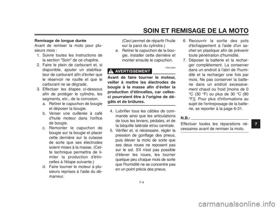 YAMAHA MT-03 2012 Notices Demploi (in French) 1
2
3
4
5
6
7
8
9
10
SOIN ET REMISAGE DE LA MOTO
7-4
Remisage de longue durée
Avant de remiser la moto pour plu-
sieurs mois :
1. Suivre toutes les instructions de
la section "Soin" de ce chapitre.
2 YAMAHA MT-03 2012 Notices Demploi (in French) 1
2
3
4
5
6
7
8
9
10
SOIN ET REMISAGE DE LA MOTO
7-4
Remisage de longue durée
Avant de remiser la moto pour plu-
sieurs mois :
1. Suivre toutes les instructions de
la section "Soin" de ce chapitre.
2