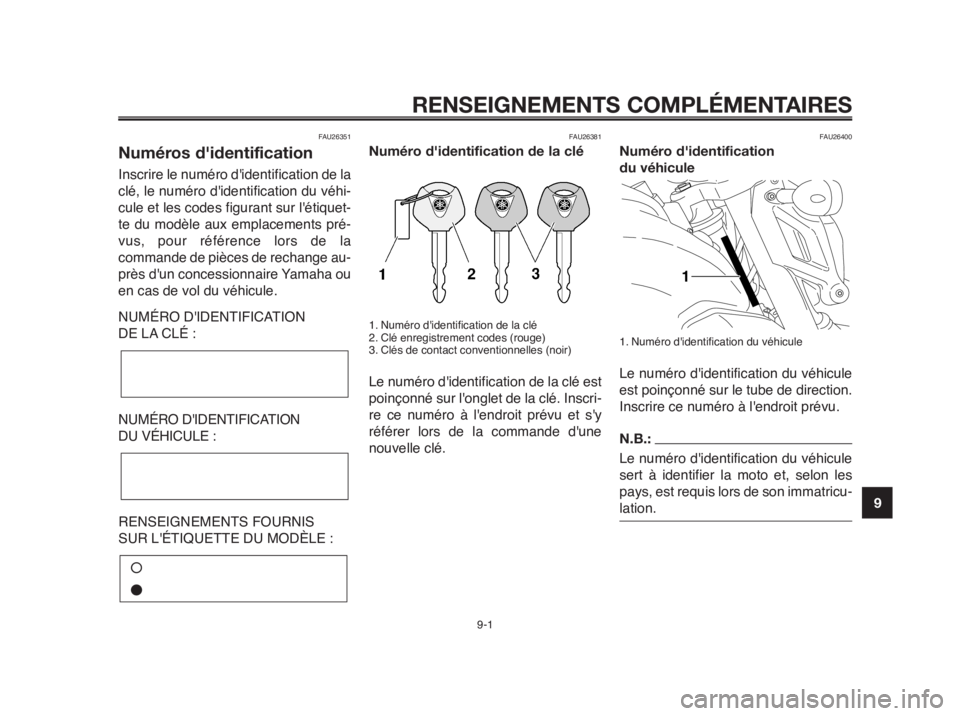 YAMAHA MT-03 2012 Notices Demploi (in French) 1
2
3
4
5
6
7
8
9
10
RENSEIGNEMENTS COMPLÉMENTAIRES
9-1
FAU26351
Numéros d'identification
Inscrire le numéro didentification de la
clé, le numéro didentification du véhi-
cule et les codes YAMAHA MT-03 2012 Notices Demploi (in French) 1
2
3
4
5
6
7
8
9
10
RENSEIGNEMENTS COMPLÉMENTAIRES
9-1
FAU26351
Numéros d'identification
Inscrire le numéro didentification de la
clé, le numéro didentification du véhi-
cule et les codes