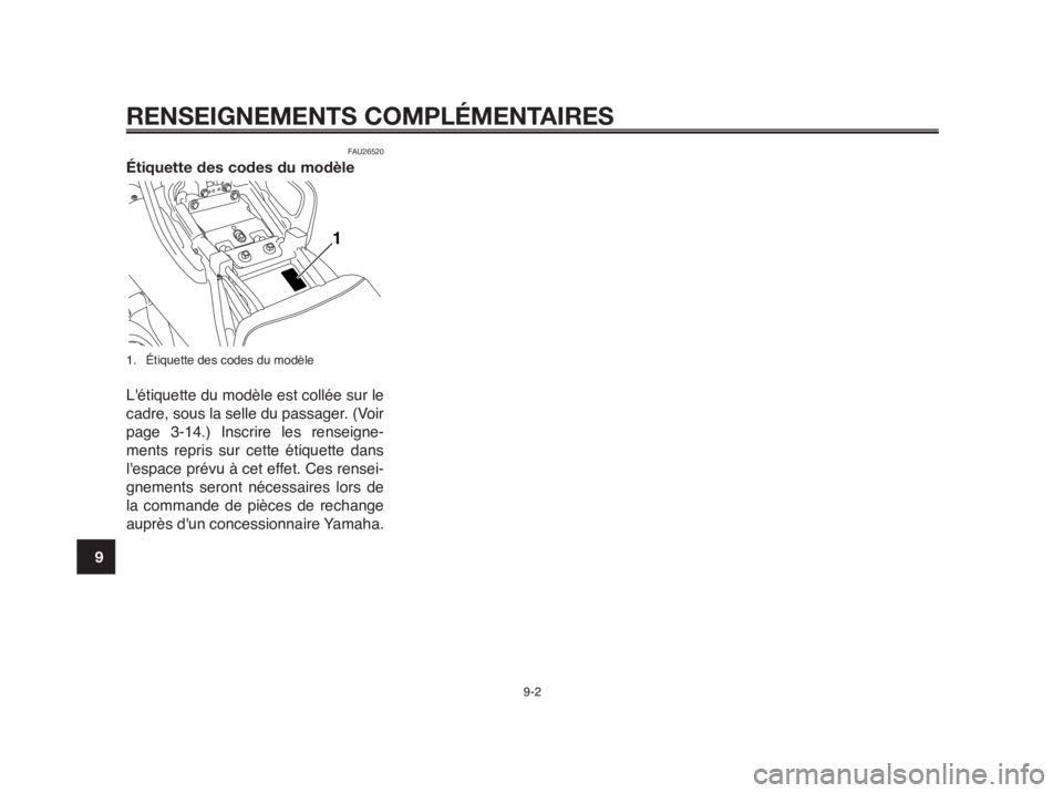 YAMAHA MT-03 2012 Notices Demploi (in French) RENSEIGNEMENTS COMPLÉMENTAIRES
9-2
1
2
3
4
5
6
7
8
9
10
FAU26520
Étiquette des codes du modèle
1. Étiquette des codes du modèle
Létiquette du modèle est collée sur le
cadre, sous la selle YAMAHA MT-03 2012 Notices Demploi (in French) RENSEIGNEMENTS COMPLÉMENTAIRES
9-2
1
2
3
4
5
6
7
8
9
10
FAU26520
Étiquette des codes du modèle
1. Étiquette des codes du modèle
Létiquette du modèle est collée sur le
cadre, sous la selle