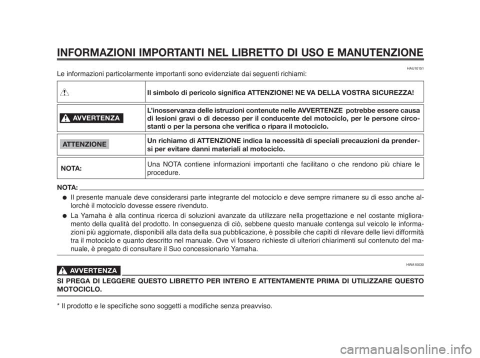 YAMAHA MT-03 2012 Manuale duso (in Italian) INFORMAZIONI IMPORTANTI NEL LIBRETTO DI USO E MANUTENZIONE
Le informazioni particolarmente importanti sono evidenziate dai seguenti richiami:
AVVERTENZA0
NOTA:
Il simbolo di pericolo significa ATTENZI YAMAHA MT-03 2012 Manuale duso (in Italian) INFORMAZIONI IMPORTANTI NEL LIBRETTO DI USO E MANUTENZIONE
Le informazioni particolarmente importanti sono evidenziate dai seguenti richiami:
AVVERTENZA0
NOTA:
Il simbolo di pericolo significa ATTENZI