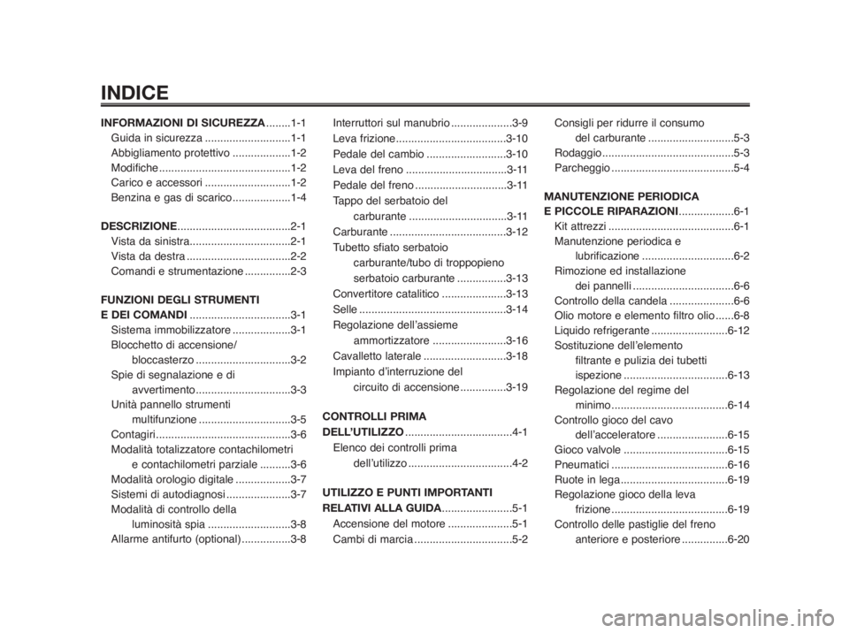 YAMAHA MT-03 2012  Manuale duso (in Italian) INDICE
INFORMAZIONI DI SICUREZZA........1-1
Guida in sicurezza............................1-1
Abbigliamento protettivo ...................1-2
Modifiche ...........................................1-2
C