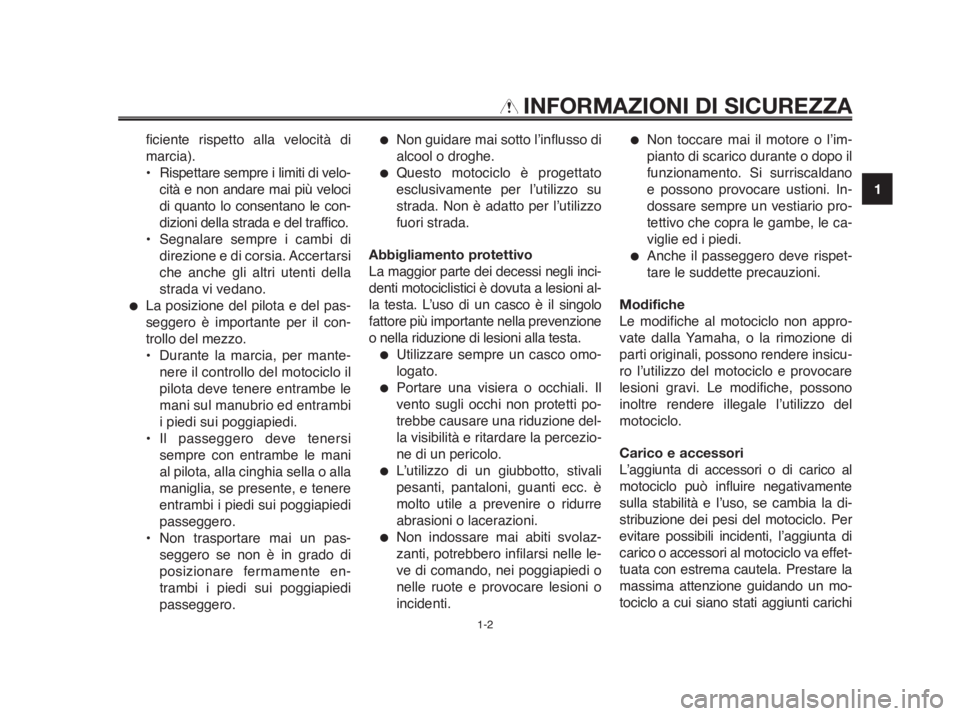 YAMAHA MT-03 2012  Manuale duso (in Italian) 1
2
3
4
5
6
7
8
9
10
INFORMAZIONI DI SICUREZZA
ficiente rispetto alla velocità di
marcia).
• Rispettare sempre i limiti di velo-
cità e non andare mai più veloci
di quanto lo consentano le con-
d