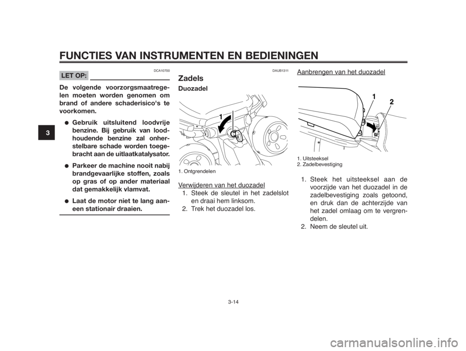 YAMAHA MT-03 2012  Instructieboekje (in Dutch) FUNCTIES VAN INSTRUMENTEN EN BEDIENINGEN
3-14
1
2
3
4
5
6
7
8
9
10
Aanbrengen van het duozadel
1. Uitsteeksel
2. Zadelbevestiging
1. Steek het uitsteeksel aan de
voorzijde van het duozadel in de
zadel