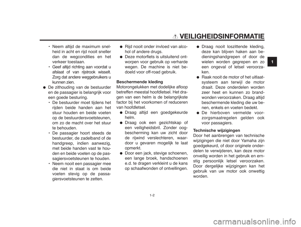 YAMAHA MT-03 2012  Instructieboekje (in Dutch) 1
2
3
4
5
6
7
8
9
10
VEILIGHEIDSINFORMATIE
• Neem altijd de maximum snel-
heid in acht en rijd nooit sneller
dan de wegcondities en het
verkeer toestaan.
• Geef altijd richting aan voordat u
afsla