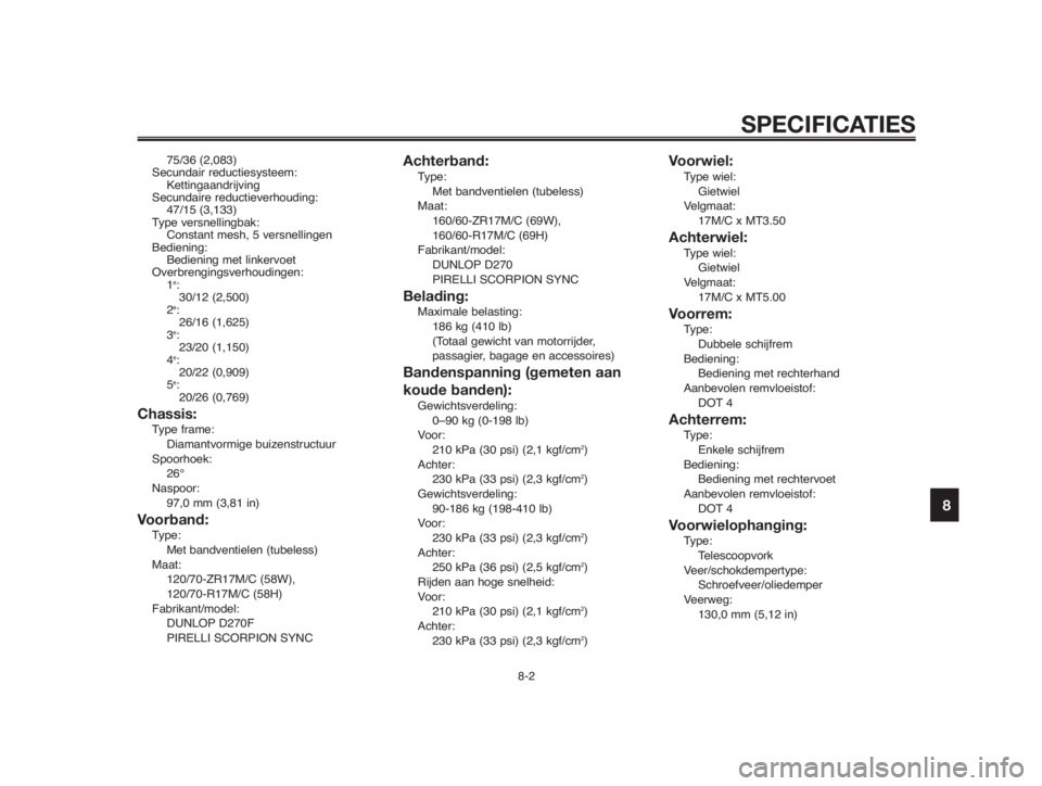 YAMAHA MT-03 2012  Instructieboekje (in Dutch) 1
2
3
4
5
6
7
8
9
10
SPECIFICATIES
8-2
75/36 (2,083)
Secundair reductiesysteem:
Kettingaandrijving
Secundaire reductieverhouding:
47/15 (3,133)
Type versnellingbak:
Constant mesh, 5 versnellingen
Bedi