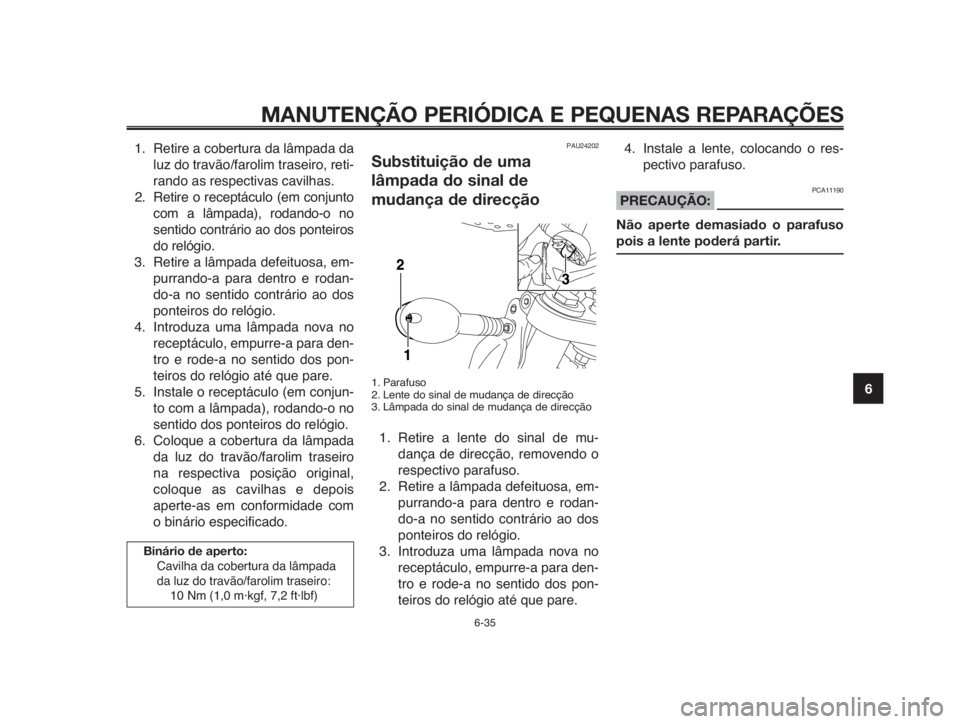 YAMAHA MT-03 2012 Manual de utilização (in Portuguese) 1
2
3
4
5
6
7
8
9
10
MANUTENÇÃO PERIÓDICA E PEQUENAS REPARAÇÕES
1. Retire a cobertura da lâmpada da
luz do travão/farolim traseiro, reti-
rando as respectivas cavilhas.
2. Retire o receptáculo YAMAHA MT-03 2012 Manual de utilização (in Portuguese) 1
2
3
4
5
6
7
8
9
10
MANUTENÇÃO PERIÓDICA E PEQUENAS REPARAÇÕES
1. Retire a cobertura da lâmpada da
luz do travão/farolim traseiro, reti-
rando as respectivas cavilhas.
2. Retire o receptáculo