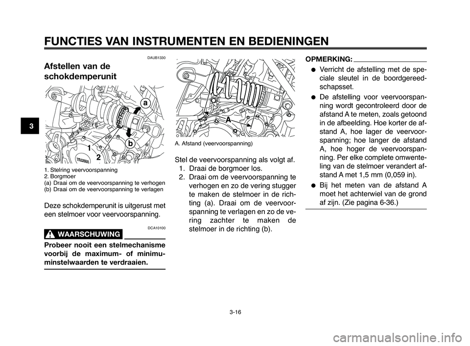 YAMAHA MT-03 2008 Instructieboekje (in Dutch) FUNCTIES VAN INSTRUMENTEN EN BEDIENINGEN
3-16
1
2
3
4
5
6
7
8
9
10
A. Afstand (veervoorspanning)
Stel de veervoorspanning als volgt af.
1. Draai de borgmoer los.
2. Draai om de veervoorspanning te
ver YAMAHA MT-03 2008 Instructieboekje (in Dutch) FUNCTIES VAN INSTRUMENTEN EN BEDIENINGEN
3-16
1
2
3
4
5
6
7
8
9
10
A. Afstand (veervoorspanning)
Stel de veervoorspanning als volgt af.
1. Draai de borgmoer los.
2. Draai om de veervoorspanning te
ver