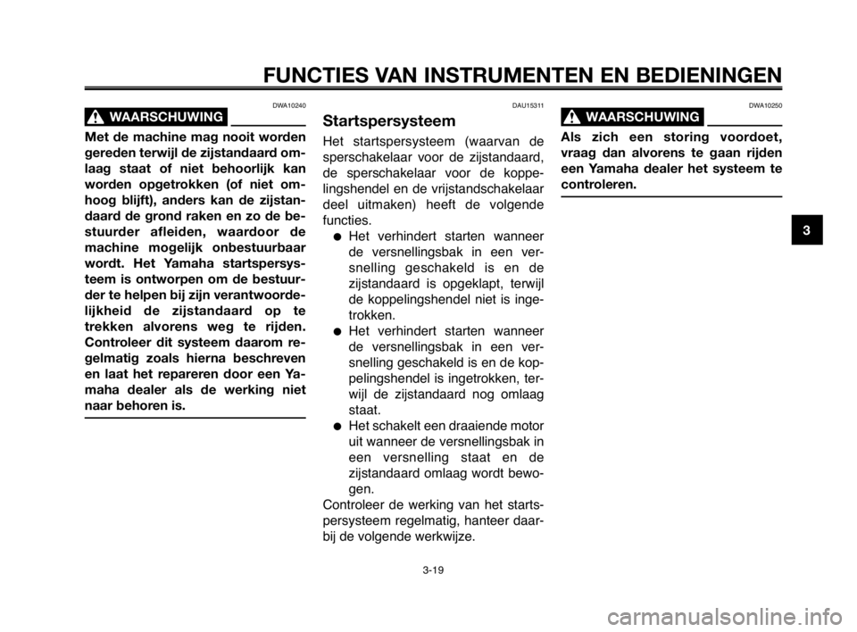 YAMAHA MT-03 2008 Instructieboekje (in Dutch) 1
2
3
4
5
6
7
8
9
10
FUNCTIES VAN INSTRUMENTEN EN BEDIENINGEN
DWA10240
WAARSCHUWING0
Met de machine mag nooit worden
gereden terwijl de zijstandaard om-
laag staat of niet behoorlijk kan
worden opgetr YAMAHA MT-03 2008 Instructieboekje (in Dutch) 1
2
3
4
5
6
7
8
9
10
FUNCTIES VAN INSTRUMENTEN EN BEDIENINGEN
DWA10240
WAARSCHUWING0
Met de machine mag nooit worden
gereden terwijl de zijstandaard om-
laag staat of niet behoorlijk kan
worden opgetr