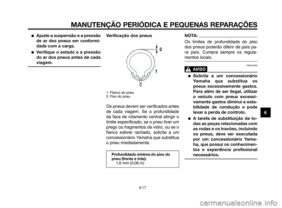 YAMAHA MT-03 2008  Manual de utilização (in Portuguese) 
1
2
3
4
5
6
7
8
9
10
MANUTENÇÃO PERIÓDICA E PEQUENAS REPARAÇÕES
Ajuste a suspensão e a pressão
de ar dos pneus em conformi-
dade com a carga.
Verifique o estado e a pressão
do ar dos pneus 