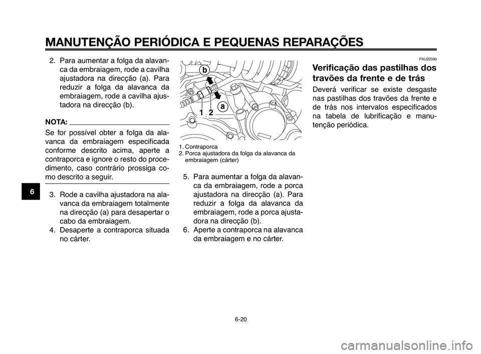 YAMAHA MT-03 2008  Manual de utilização (in Portuguese) 
MANUTENÇÃO PERIÓDICA E PEQUENAS REPARAÇÕES
2. Para aumentar a folHtga da alavan-ca da embraiagem, rode a cavilha
ajuHftadora  na  direcção  (a).  Para
reduzir  a  folga  da  alavanca  da
embra