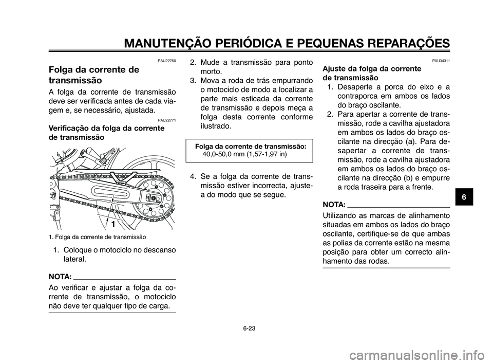 YAMAHA MT-03 2008  Manual de utilização (in Portuguese) 
1
2
3
4
5
6
7
8
9
10
MANUTENÇÃO PERIÓDICA E PEQUENAS REPARAÇÕES
6-23
PAU22760
Folga da corrente de
transmissão
A folga  da  corrente  de  tranHfmiHfHfão
deve Hfer verificadaHt anteHf de cada v