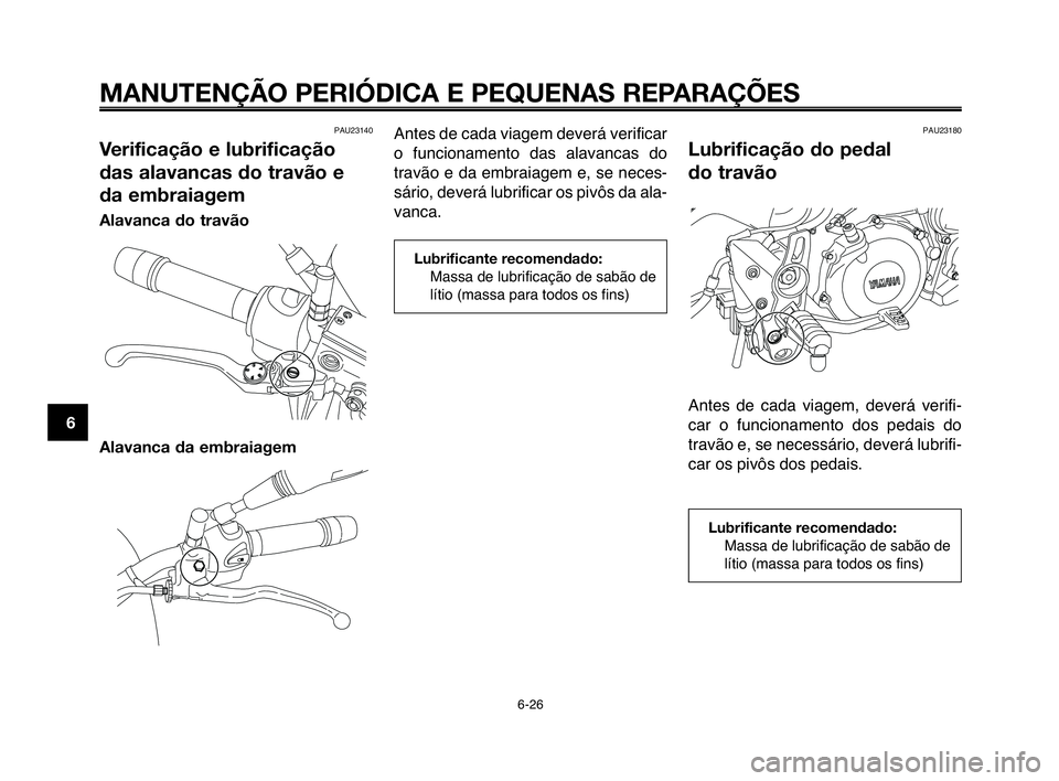 YAMAHA MT-03 2008  Manual de utilização (in Portuguese) 
MANUTENÇÃO PERIÓDICA E PEQUENAS REPARAÇÕES
6-26
1
2
3
4
5
6
7
8
9
10
PAU23140
Verificação e lubrificação
das alavancas do travão e
da embraiagem 
Alavanca do travão 
Alavanca da embraiagem