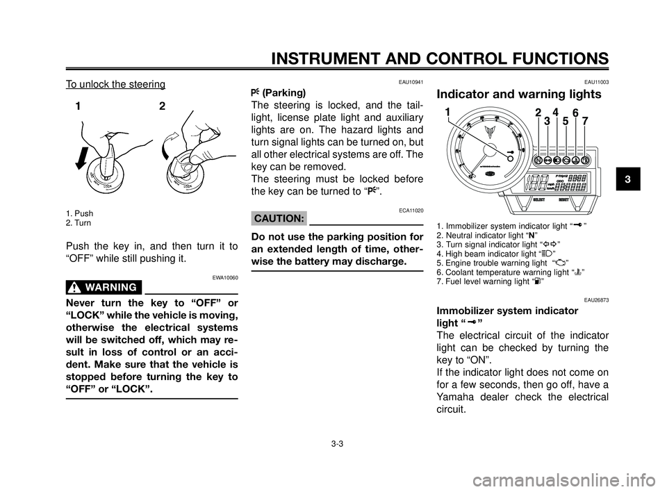 YAMAHA MT-03 2007  Owners Manual 1
2
3
4
5
6
7
8
9
10
INSTRUMENT AND CONTROL FUNCTIONS
3-3
To unlock the steering
1. Push
2. Turn
Push the key in, and then turn it to
“OFF” while still pushing it.
EWA10060
WARNING0
Never turn the