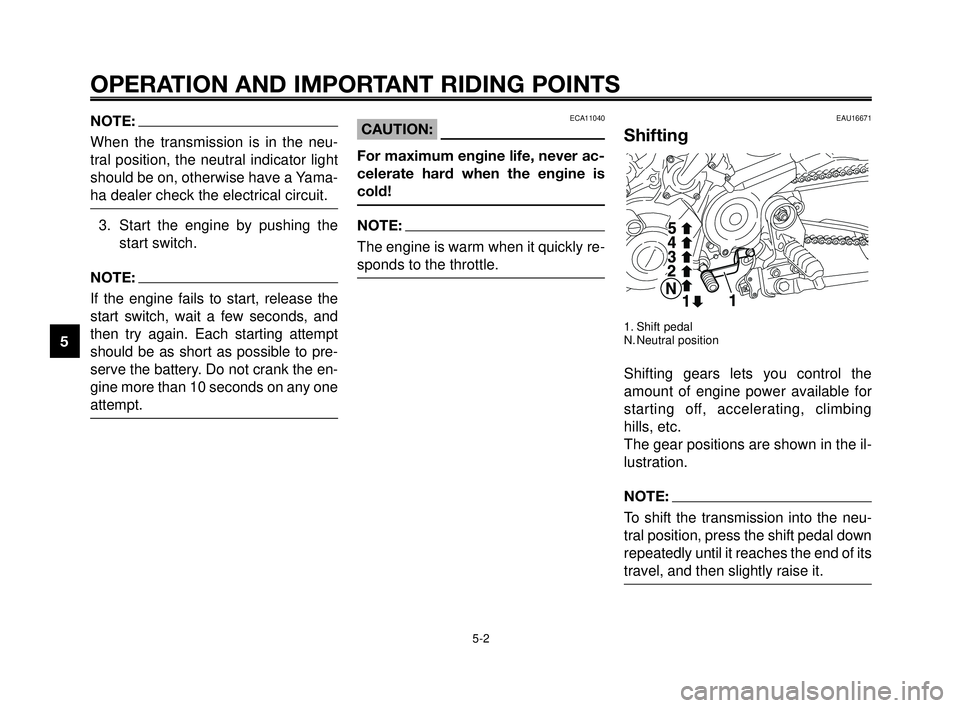 YAMAHA MT-03 2006  Owners Manual OPERATION AND IMPORTANT RIDING POINTS
NOTE:
When the transmission is in the neu-
tral position, the neutral indicator light
should be on, otherwise have a Yama-
ha dealer check the electrical circuit.