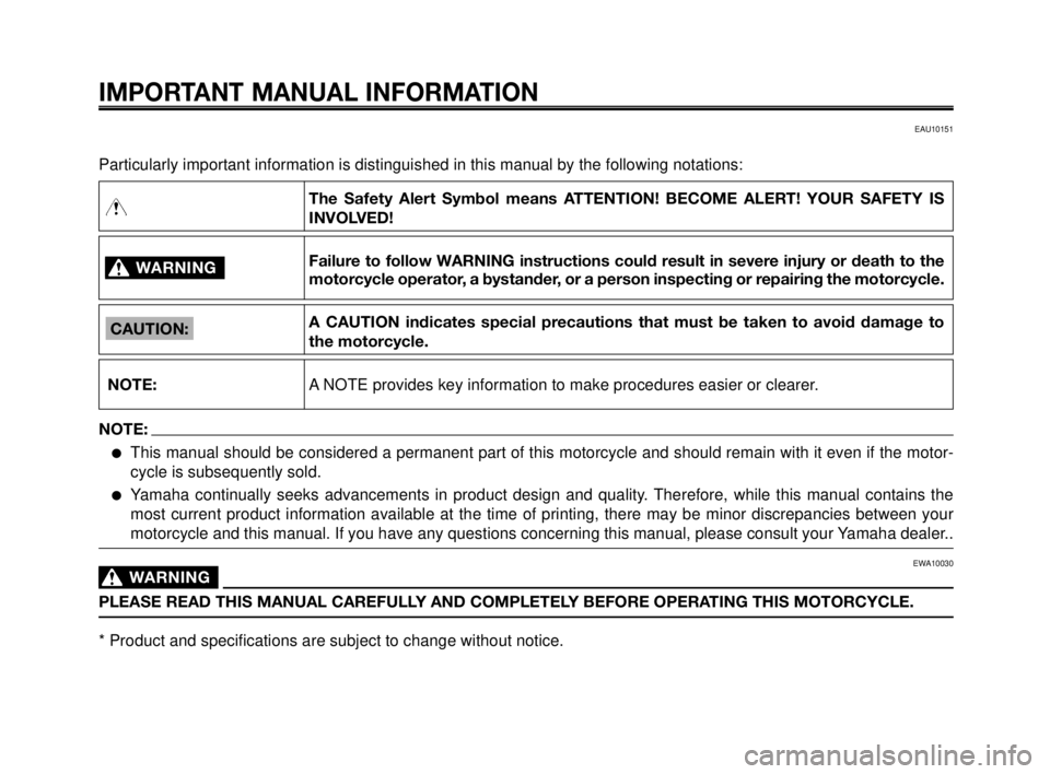YAMAHA MT-03 2006  Owners Manual IMPORTANT MANUAL INFORMATION
Particularly important information is distinguished in this manual by the following notations:
WARNING0
NOTE:
CAUTION:
The Safety Alert Symbol means ATTENTION! BECOME ALER