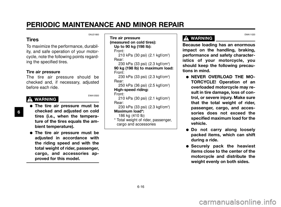 YAMAHA MT-03 2006  Owners Manual PERIODIC MAINTENANCE AND MINOR REPAIR
EAU21660
Tires
To maximize the performance, durabil-
ity, and safe operation of your motor-
cycle, note the following points regard-
ing the specified tires.
Tire