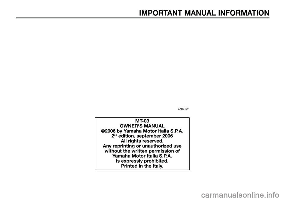 YAMAHA MT-03 2006  Owners Manual IMPORTANT MANUAL INFORMATION
MT-03
OWNERS MANUAL
©2006 by Yamaha Motor Italia S.P.A.
2
ndedition, september 2006
All rights reserved.
Any reprinting or unauthorized use
without the written permissio