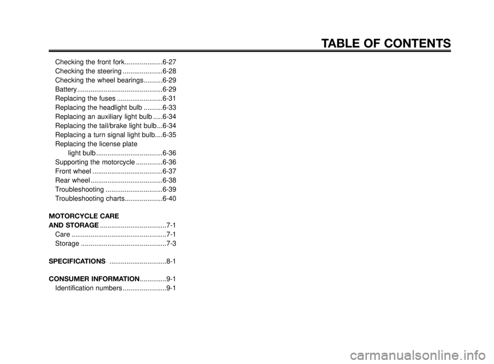YAMAHA MT-03 2006  Owners Manual TABLE OF CONTENTS
Checking the front fork....................6-27
Checking the steering .....................6-28
Checking the wheel bearings..........6-29
Battery ....................................