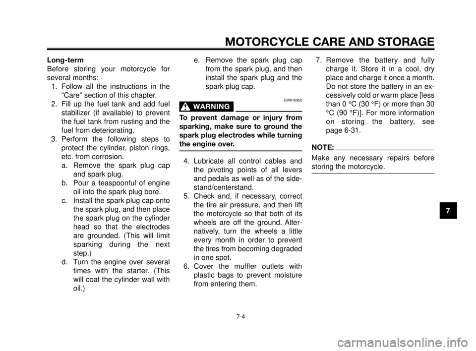 YAMAHA MT-03 2006  Owners Manual 1
2
3
4
5
6
7
8
9
10
MOTORCYCLE CARE AND STORAGE
7-4
Long-term
Before storing your motorcycle for
several months:
1. Follow all the instructions in the
“Care” section of this chapter.
2. Fill up t