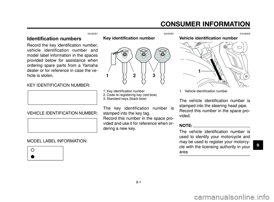 YAMAHA MT-03 2006  Owners Manual 1
2
3
4
5
6
7
8
9
10
CONSUMER INFORMATION
9-1
EAU26351
Identification numbers
Record the key identification number,
vehicle identification number and
model label information in the spaces
provided bel