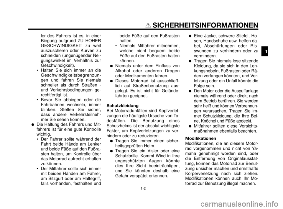 YAMAHA MT-03 2006  Betriebsanleitungen (in German) 1
2
3
4
5
6
7
8
9
10
SICHERHEITSINFORMATIONEN
ler des Fahrers ist es, in einer
Biegung aufgrund ZU HOHER
GESCHWINDIGKEIT zu weit
auszuscheren oder Kurven zu
schneiden (ungenügender Nei-
gungswinkel i