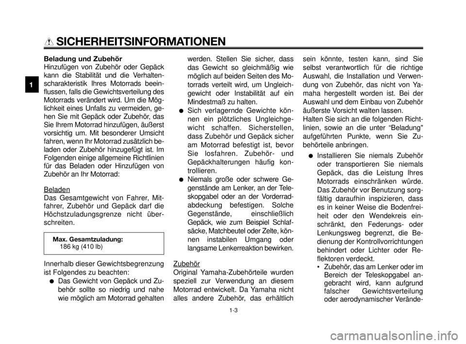 YAMAHA MT-03 2007  Betriebsanleitungen (in German) SICHERHEITSINFORMATIONEN
Beladung und Zubehör
Hinzufügen von Zubehör oder Gepäck
kann die Stabilität und die Verhalten-
scharakteristik Ihres Motorrads beein-
flussen, falls die Gewichtsverteilun