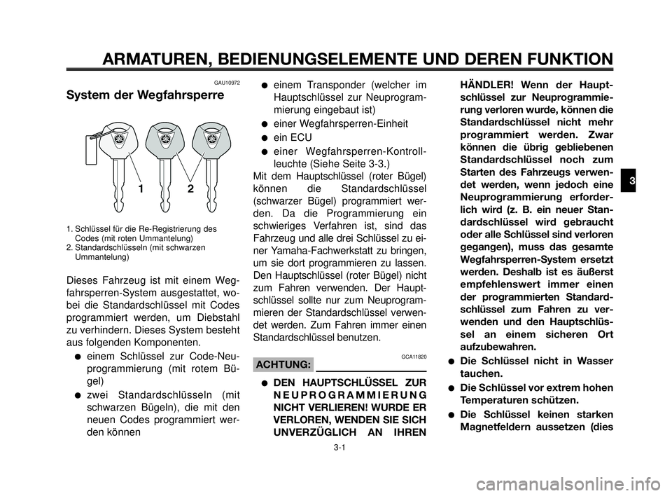 YAMAHA MT-03 2006  Betriebsanleitungen (in German) 1
2
3
4
5
6
7
8
9
10
3-1
ARMATUREN, BEDIENUNGSELEMENTE UND DEREN FUNKTION
GAU10972
System der Wegfahrsperre
1. Schlüssel für die Re-Registrierung des
Codes (mit roten Ummantelung)
2. Standardschlüs